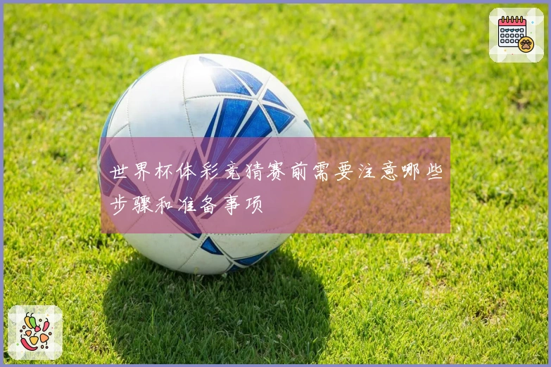 世界杯体彩竞猜赛前需要注意哪些步骤和准备事项